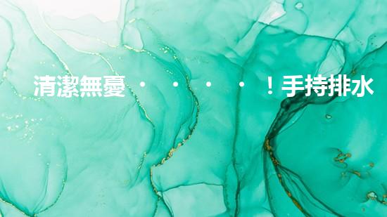 清潔無憂！手持排水溝清淤神器，輕松解決積水難題？